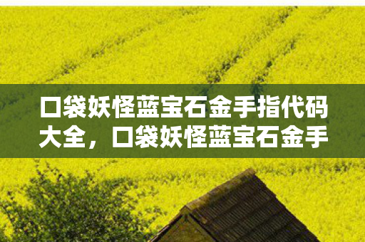 口袋妖怪蓝宝石金手指代码大全,口袋妖怪蓝宝石金手指,解锁无限可能的神奇之旅 口袋妖怪蓝宝石金手指代码大全,口袋妖怪蓝宝石金手指,解锁无限可能的神奇之旅