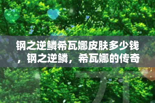钢之逆鳞希瓦娜皮肤多少钱，钢之逆鳞，希瓦娜的传奇