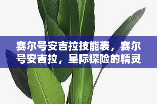 赛尔号安吉拉技能表,赛尔号安吉拉,星际探险的精灵使者 赛尔号安吉拉技能表,赛尔号安吉拉,星际探险的精灵使者
