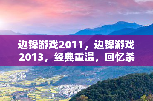 边锋游戏2011,边锋游戏2013,经典重温,回忆杀! 边锋游戏2011,边锋游戏2013,经典重温,回忆杀!