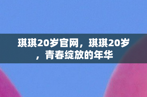 琪琪20岁官网图片