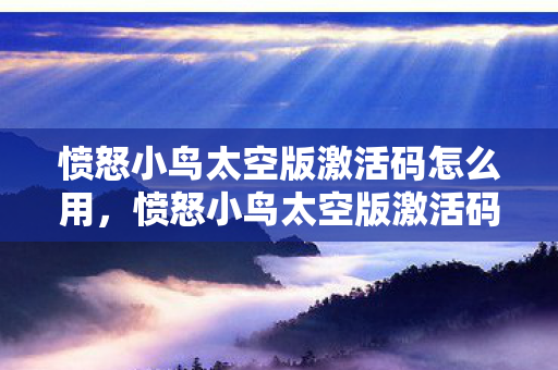 愤怒小鸟太空版激活码怎么用，愤怒小鸟太空版激活码，解锁无限乐趣的太空冒险