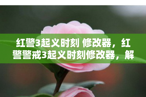 红警3起义时刻 修改器，红警警戒3起义时刻修改器，解锁无限可能的策略游戏新体验