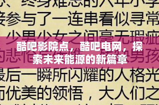 酷吧影院点,酷吧电网,探索未来能源的新篇章 酷吧影院点,酷吧电网,探索未来能源的新篇章