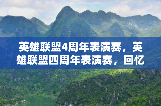 英雄联盟4周年表演赛,英雄联盟四周年表演赛,回忆与未来的碰撞 英雄联盟4周年表演赛,英雄联盟四周年表演赛,回忆与未来的碰撞
