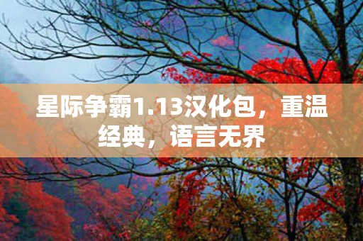 星际争霸1.13汉化包，重温经典，语言无界