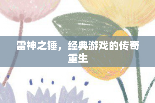 雷神之锤，经典游戏的传奇重生