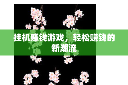 挂机赚钱游戏，轻松赚钱的新潮流