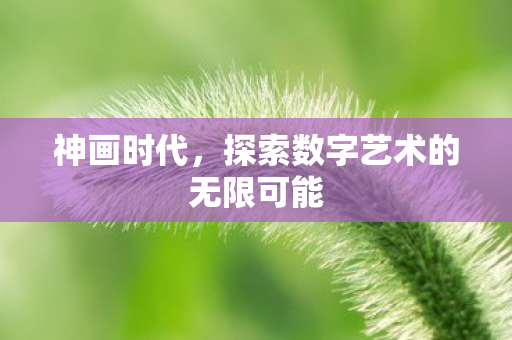 神画时代，探索数字艺术的无限可能