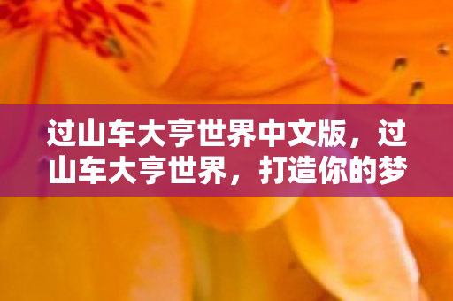 过山车大亨世界中文版，过山车大亨世界，打造你的梦幻乐园