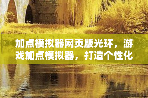 加点模拟器网页版光环，游戏加点模拟器，打造个性化角色，探索无限可能