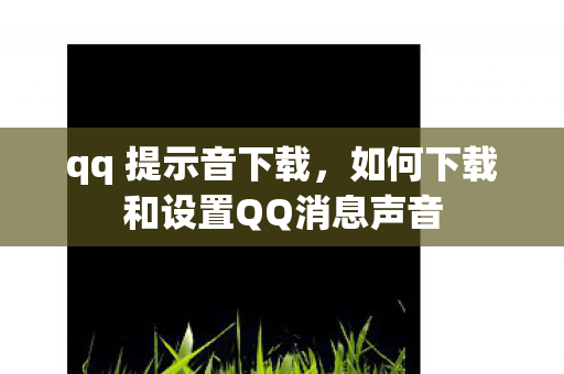 qq 提示音下载，如何下载和设置QQ消息声音
