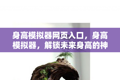 身高模拟器网页入口，身高模拟器，解锁未来身高的神秘钥匙