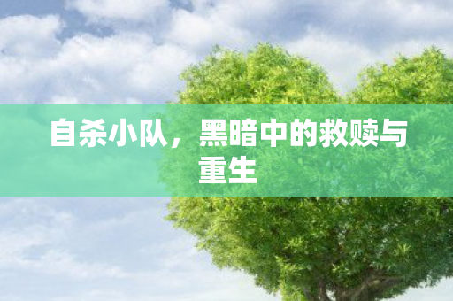 自杀小队，黑暗中的救赎与重生