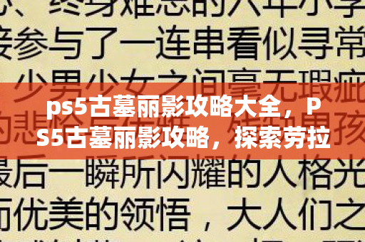ps5古墓丽影攻略大全,PS5古墓丽影攻略,探索劳拉的冒险之旅 ps5古墓丽影攻略大全,PS5古墓丽影攻略,探索劳拉的冒险之旅