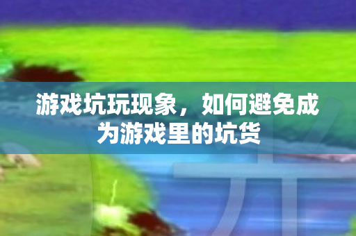 如何避免成为游戏里的坑货图片