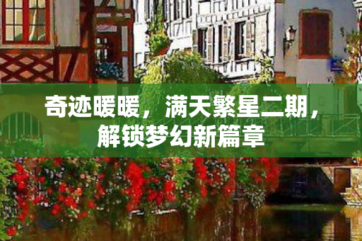 奇迹暖暖，满天繁星二期，解锁梦幻新篇章