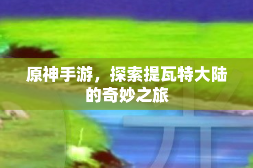 探索提瓦特大陆的奇妙之旅图片