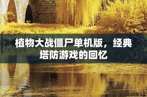 植物大战僵尸单机版，经典塔防游戏的回忆