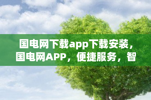 国电网下载app下载安装,国电网APP,便捷服务,智慧生活 国电网下载app下载安装,国电网APP,便捷服务,智慧生活