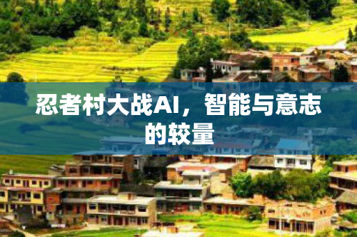 忍者村大战AI，智能与意志的较量