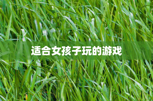 适合女孩子玩的游戏