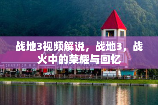 战地3视频解说，战地3，战火中的荣耀与回忆
