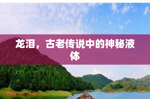 龙泪，古老传说中的神秘液体