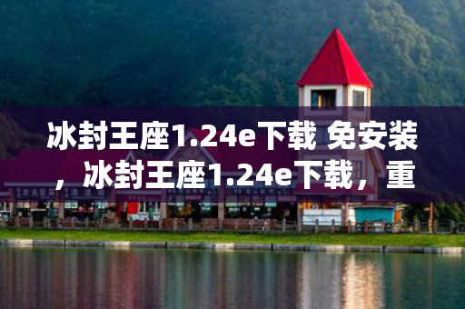 冰封王座1.24e下载 免安装，冰封王座1.24e下载，重温经典战役，唤醒你的魔兽情怀