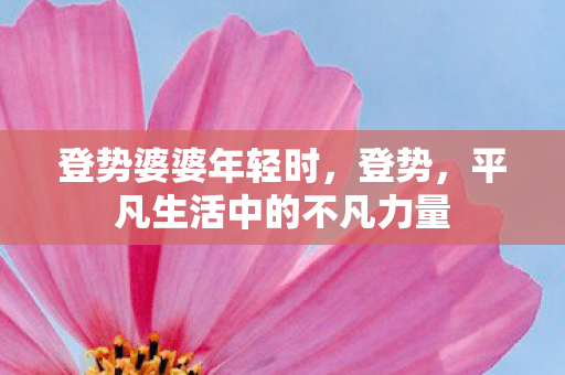 登势婆婆年轻时，登势，平凡生活中的不凡力量