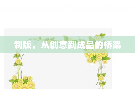 制版，从创意到成品的桥梁