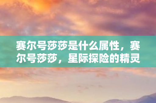 赛尔号莎莎是什么属性图片