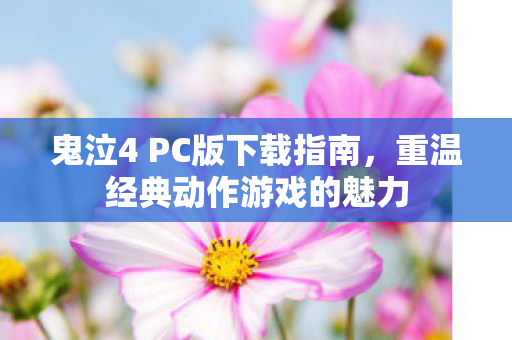 鬼泣4 PC版下载指南，重温经典动作游戏的魅力