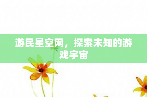 游民星空网，探索未知的游戏宇宙