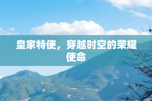 皇家特使，穿越时空的荣耀使命