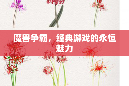 魔兽争霸，经典游戏的永恒魅力