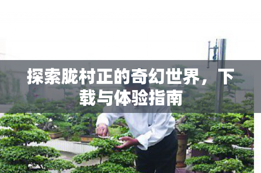 探索胧村正的奇幻世界，下载与体验指南