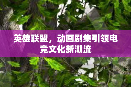 英雄联盟，动画剧集引领电竞文化新潮流