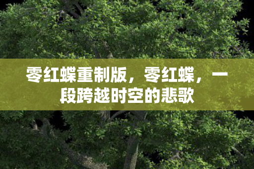 零红蝶重制版，零红蝶，一段跨越时空的悲歌