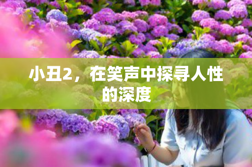 小丑2，在笑声中探寻人性的深度