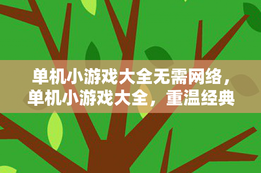 单机小游戏大全无需网络，单机小游戏大全，重温经典，享受休闲时光