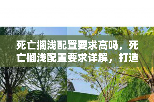 死亡搁浅配置要求高吗,死亡搁浅配置要求详解,打造流畅游戏体验 死亡搁浅配置要求高吗,死亡搁浅配置要求详解,打造流畅游戏体验