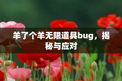 羊了个羊无限道具bug，揭秘与应对