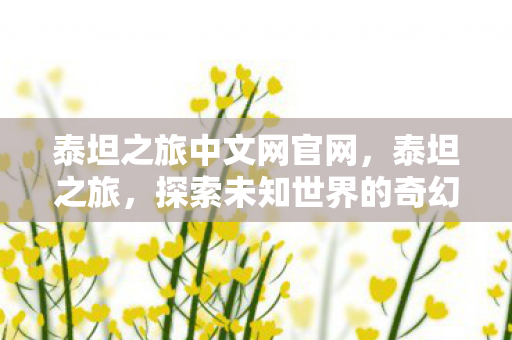 泰坦之旅中文网官网,泰坦之旅,探索未知世界的奇幻之旅 泰坦之旅中文网官网,泰坦之旅,探索未知世界的奇幻之旅