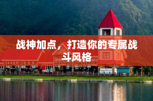 战神加点,打造你的专属战斗风格 战神加点,打造你的专属战斗风格