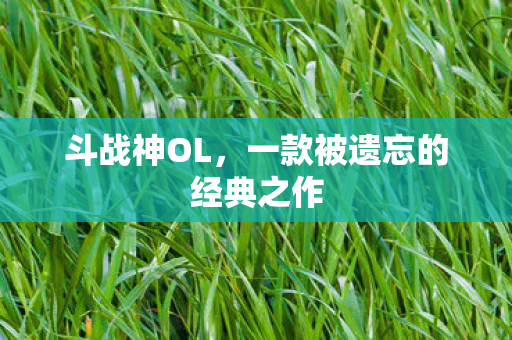 斗战神OL，一款被遗忘的经典之作
