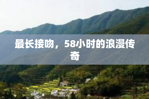 最长接吻，58小时的浪漫传奇