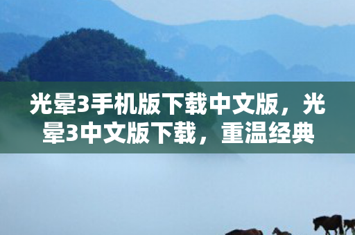 光晕3手机版下载中文版，光晕3中文版下载，重温经典科幻射击游戏的魅力