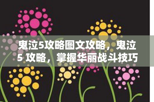 鬼泣5攻略图文攻略，鬼泣5 攻略，掌握华丽战斗技巧，成为真正的恶魔猎人