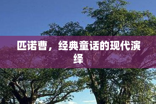 匹诺曹，经典童话的现代演绎